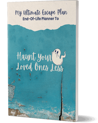My Ultimate Escape Plan End-Of-Life Planner: To Haunt Your Loved Ones Less